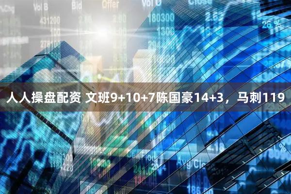 人人操盘配资 文班9+10+7陈国豪14+3，马刺119